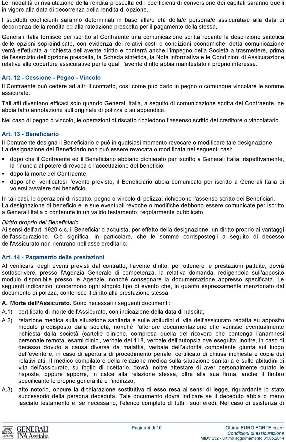 Generali Italia fornisce per iscritto al Contraente una comunicazione scritta recante la descrizione sintetica delle opzioni sopraindicate, con evidenza dei relativi costi e condizioni economiche;