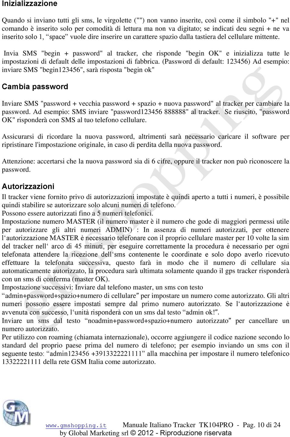 Invia SMS "begin + password" al tracker, che risponde "begin OK" e inizializza tutte le impostazioni di default delle impostazioni di fabbrica.