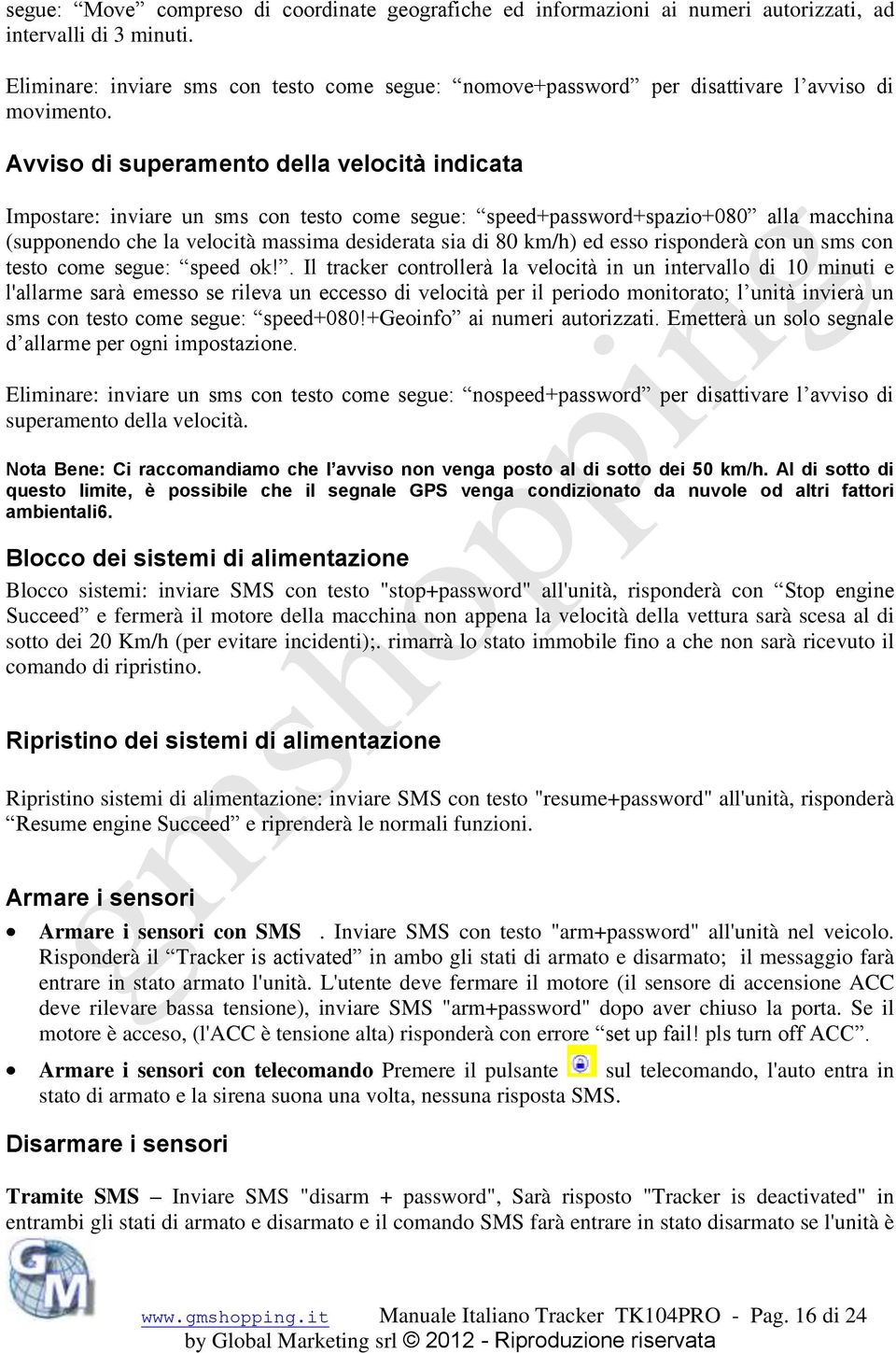 Avviso di superamento della velocità indicata Impostare: inviare un sms con testo come segue: speed+password+spazio+080 alla macchina (supponendo che la velocità massima desiderata sia di 80 km/h) ed