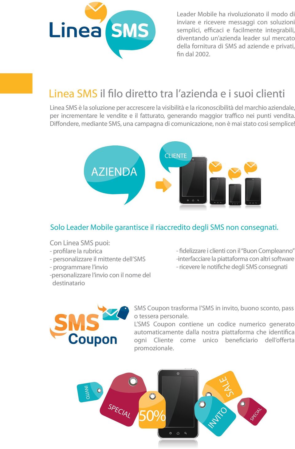 Linea SMS il filo diretto tra l azienda e i suoi clienti Linea SMS è la soluzione per accrescere la visibilità e la riconoscibilità del marchio aziendale, per incrementare le vendite e il fatturato,