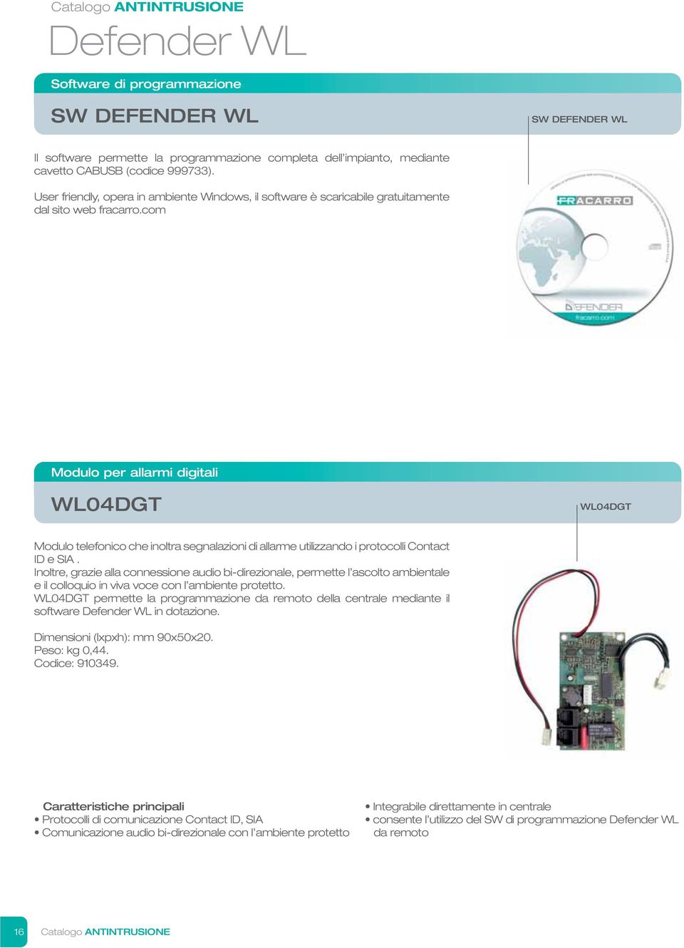 com Modulo per allarmi digitali WL04DGT WL04DGT Modulo telefonico che inoltra segnalazioni di allarme utilizzando i protocolli Contact ID e SIA.