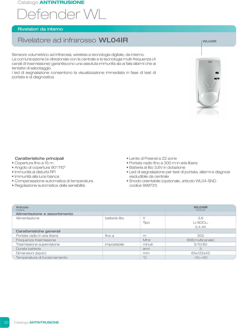 I led di segnalazione consentono la visualizzazione immediata in fase di test di portata e di diagnostica.