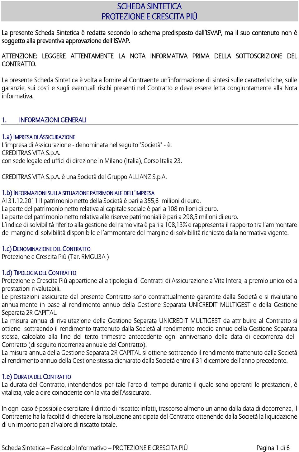 La presente Scheda Sintetica è volta a fornire al Contraente un informazione di sintesi sulle caratteristiche, sulle garanzie, sui costi e sugli eventuali rischi presenti nel Contratto e deve essere