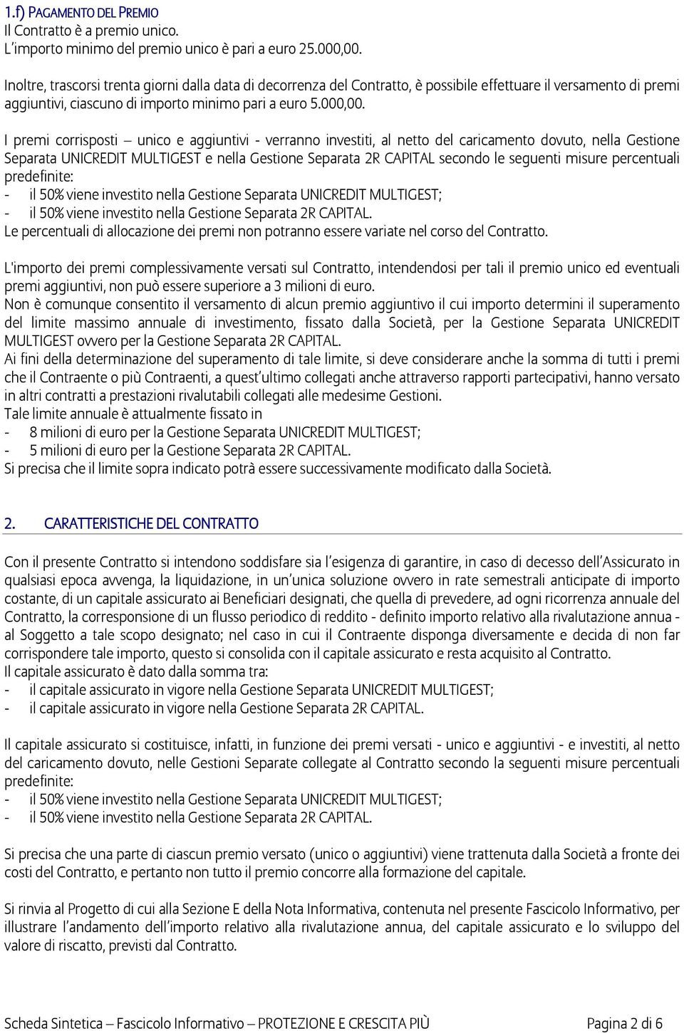 I premi corrisposti unico e aggiuntivi - verranno investiti, al netto del caricamento dovuto, nella Gestione Separata UNICREDIT MULTIGEST e nella Gestione Separata 2R CAPITAL secondo le seguenti