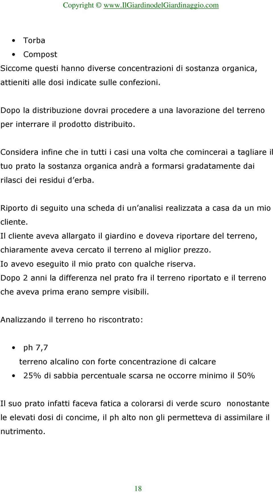 Considera infine che in tutti i casi una volta che comincerai a tagliare il tuo prato la sostanza organica andrà a formarsi gradatamente dai rilasci dei residui d erba.