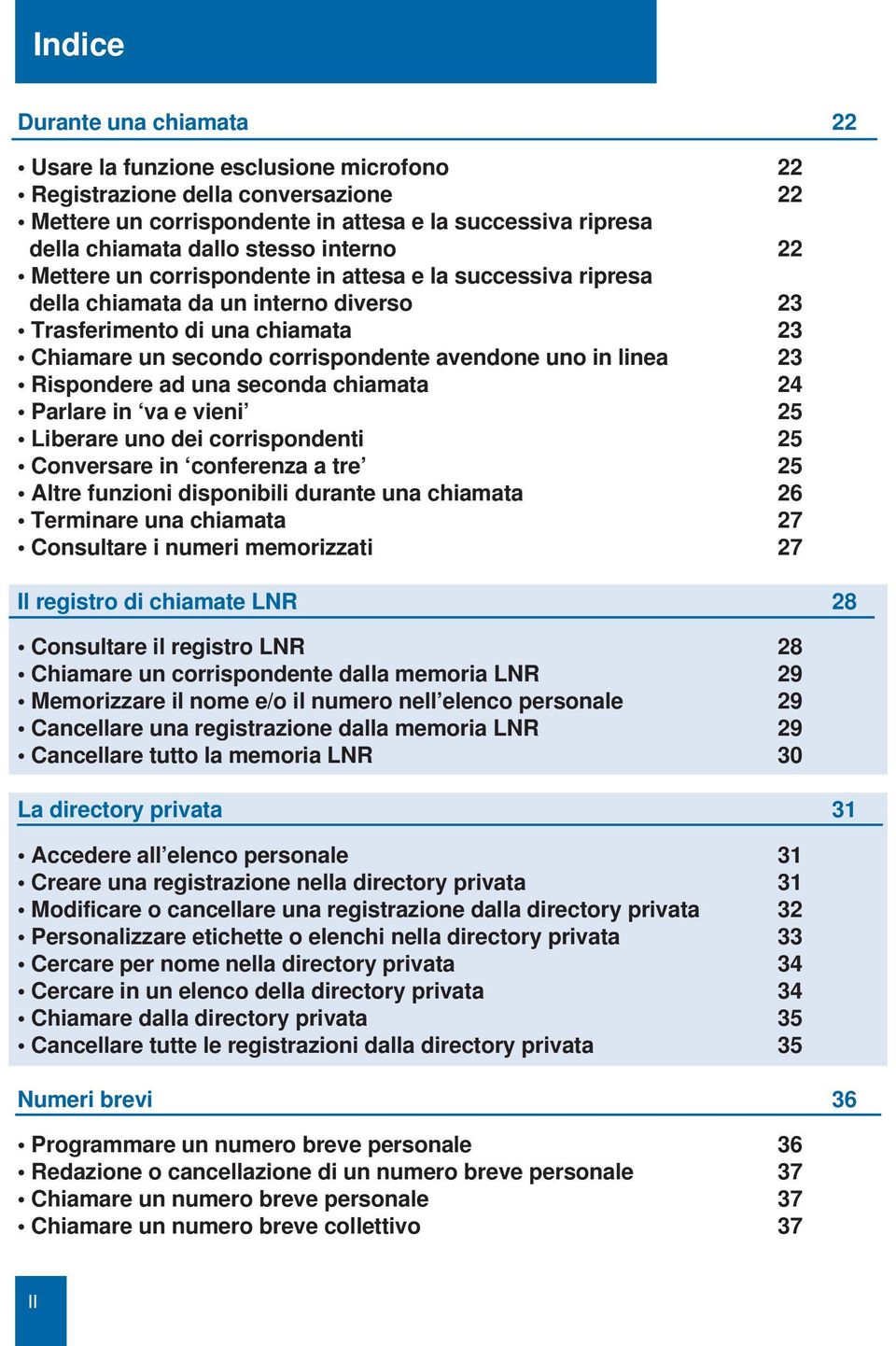 linea 23 Rispondere ad una seconda chiamata 24 Parlare in va e vieni 25 Liberare uno dei corrispondenti 25 Conversare in conferenza a tre 25 Altre funzioni disponibili durante una chiamata 26