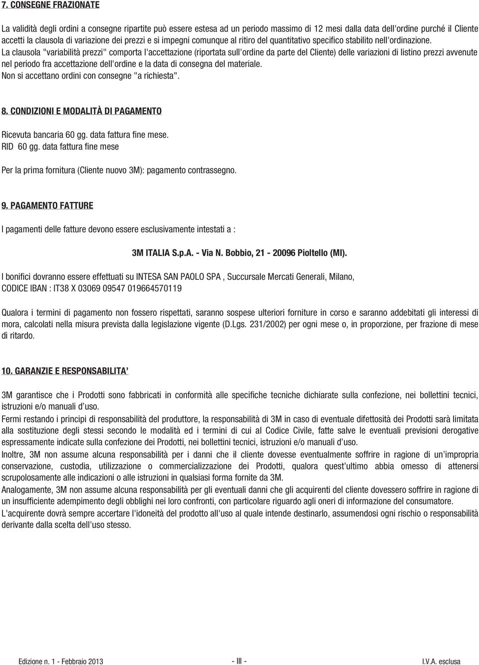 La clausola "variabilità prezzi" comporta l'accettazione (riportata sull'ordine da parte del Cliente) delle variazioni di listino prezzi avvenute nel periodo fra accettazione dell'ordine e la data di