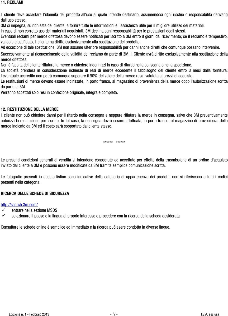 In caso di non corretto uso dei materiali acquistati, 3M declina ogni responsabilità per le prestazioni degli stessi.