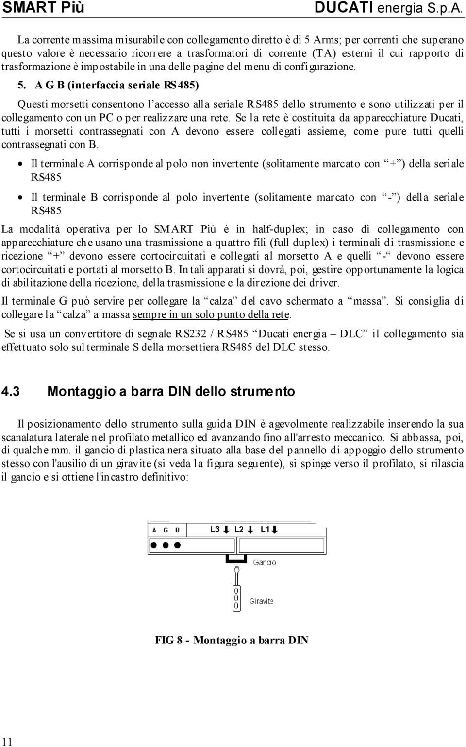 A G B (interfaccia seriale RS 485) Questi morsetti consentono l accesso alla seriale RS485 dello strumento e sono utilizzati per il collegamento con un PC o per realizzare una rete.