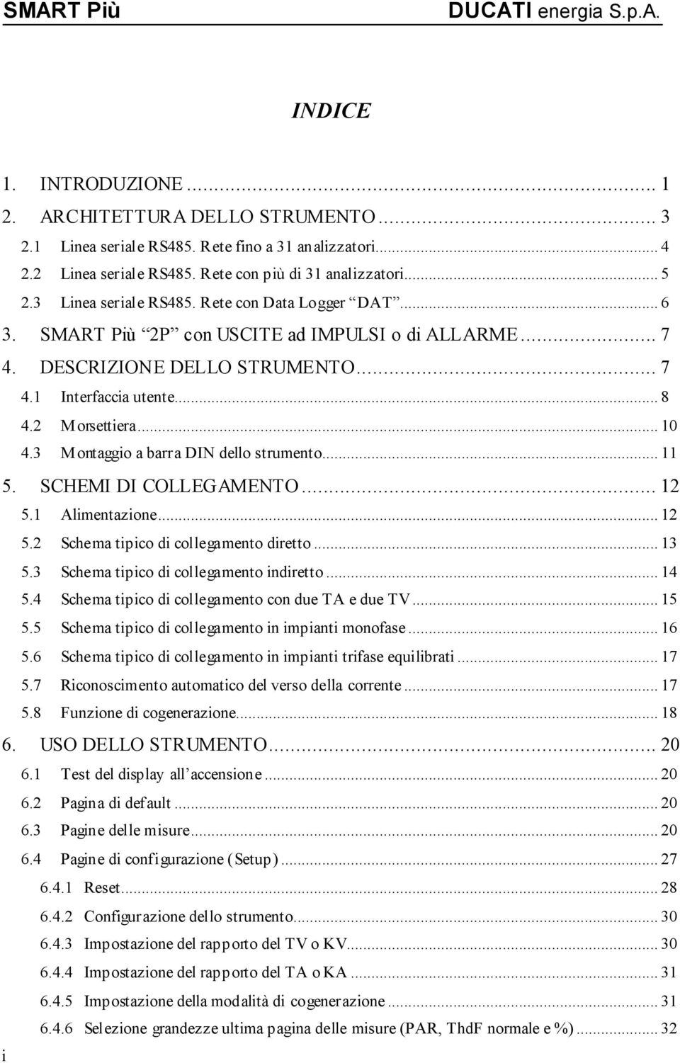 3 Montaggio a barra DIN dello strumento... 11 5. SCHEMI DI COLLEGAMENTO... 12 5.1 Alimentazione... 12 5.2 Schema tipico di collegamento diretto... 13 5.3 Schema tipico di collegamento indiretto... 14 5.