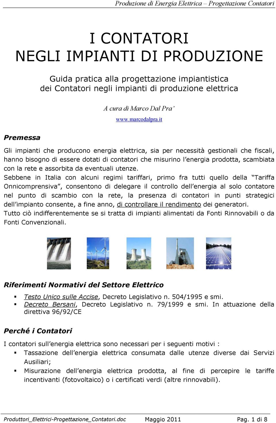 it Premessa Gli impianti che producono energia elettrica, sia per necessità gestionali che fiscali, hanno bisogno essere dotati contatori che misurino l energia prodotta, scambiata con la rete e