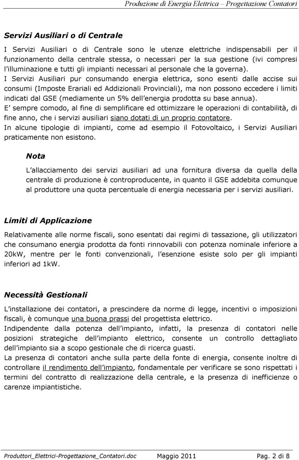 I Ausiliari pur consumando energia elettrica, sono esenti dalle accise sui consumi (Imposte Erariali ed Adzionali Provinciali), ma non possono eccedere i limiti incati dal GSE (meamente un 5% dell