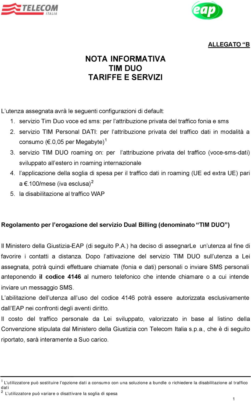 0,05 per Megabyte) 1 3. servizio TIM DUO roaming on: per l attribuzione privata del traffico (voce-sms-dati) sviluppato all estero in roaming internazionale 4.