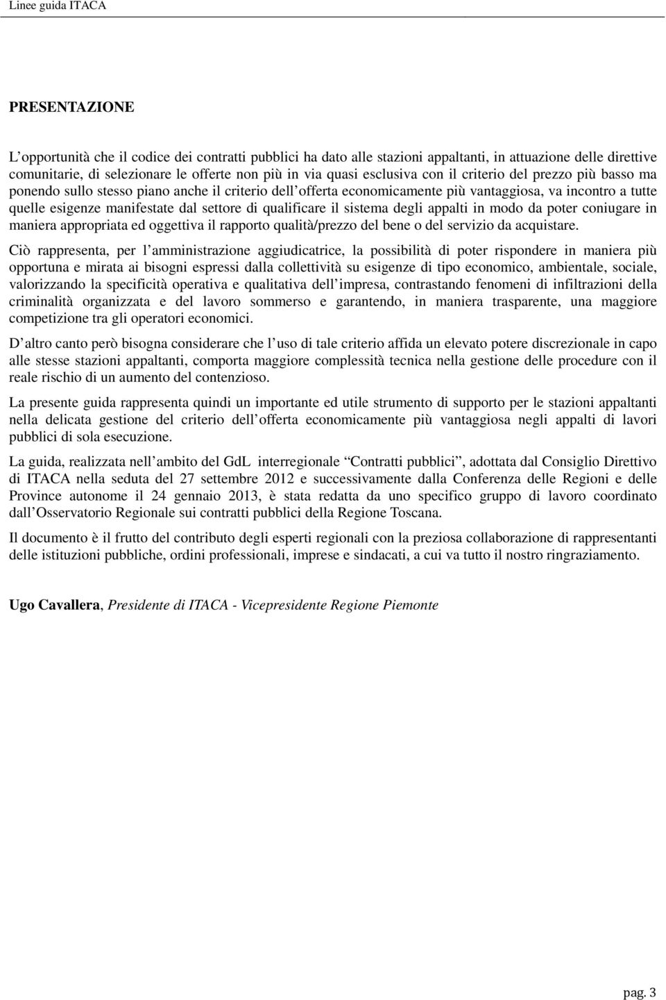 dal settore di qualificare il sistema degli appalti in modo da poter coniugare in maniera appropriata ed oggettiva il rapporto qualità/prezzo del bene o del servizio da acquistare.