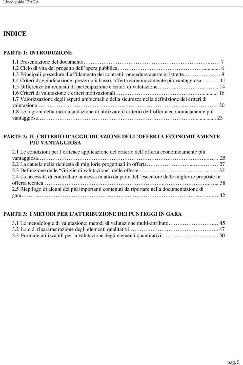 5 Differenze tra requisiti di partecipazione e criteri di valutazione..... 14 1.6 Criteri di valutazione e criteri motivazionali... 16 1.