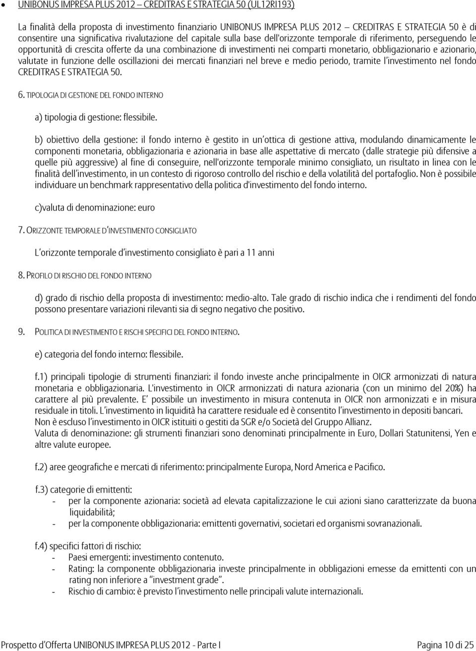 obbligazionario e azionario, valutate in funzione delle oscillazioni dei mercati finanziari nel breve e medio periodo, tramite l investimento nel fondo CREDITRAS E STRATEGIA 50. 6.