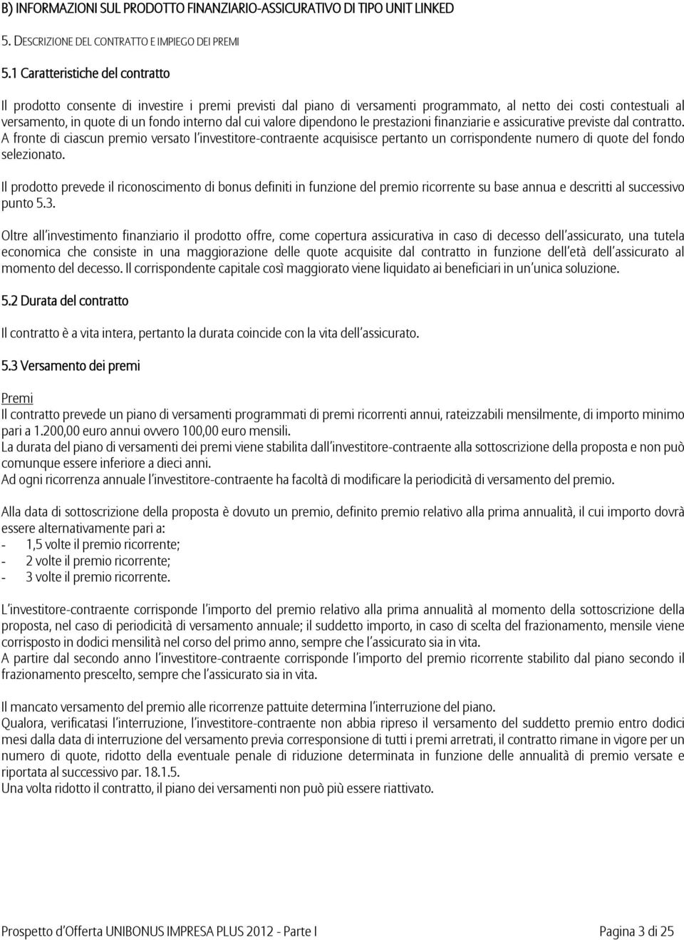 cui valore dipendono le prestazioni finanziarie e assicurative previste dal contratto.