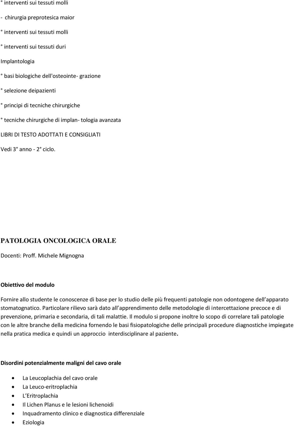 Michele Mignogna Obiettivo del modulo Fornire allo studente le conoscenze di base per lo studio delle più frequenti patologie non odontogene dell apparato stomatognatico.