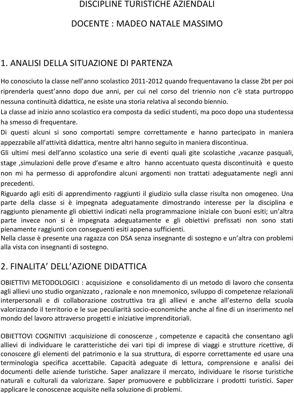 triennio non c è stata purtroppo nessuna continuità didattica, ne esiste una storia relativa al secondo biennio.