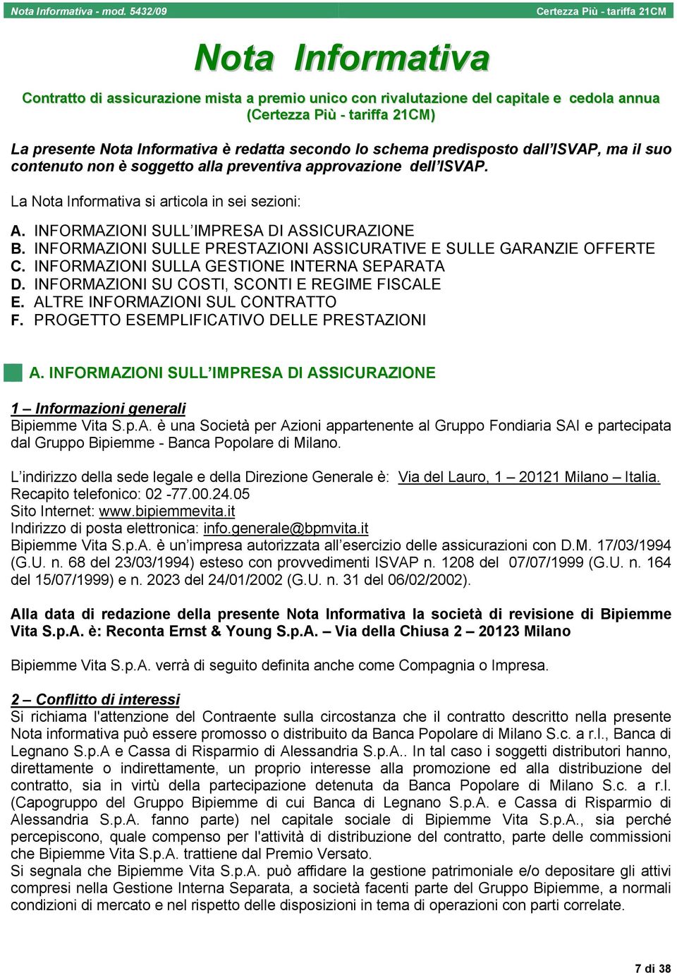 ISVAP, ma il suo contenuto non è soggetto alla preventiva approvazione dell ISVAP. La Nota Informativa si articola in sei sezioni: A. INFORMAZIONI SULL IMPRESA DI ASSICURAZIONE B.