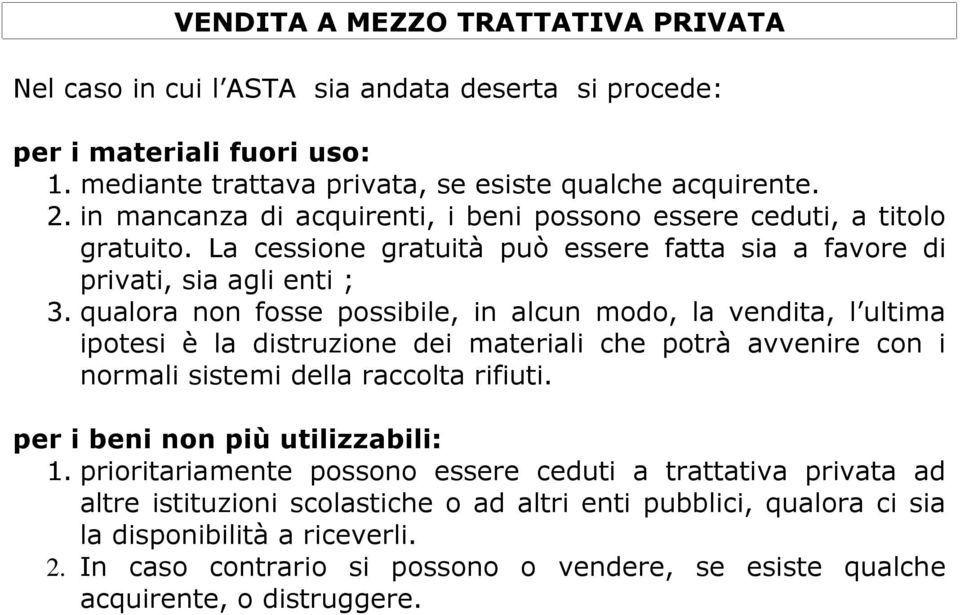 qualora non fosse possibile, in alcun modo, la vendita, l ultima ipotesi è la distruzione dei materiali che potrà avvenire con i normali sistemi della raccolta rifiuti.