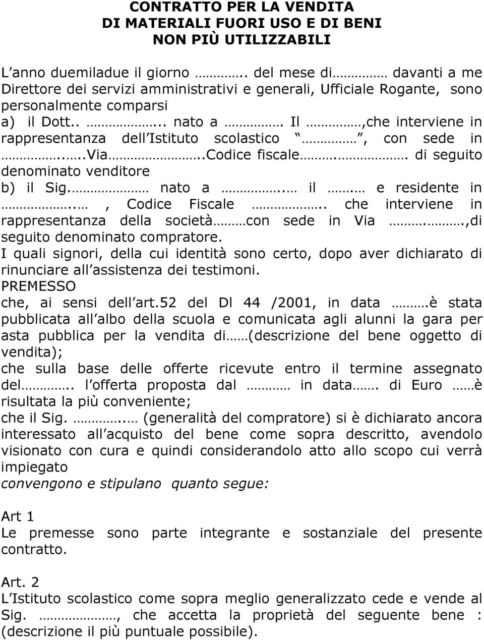 Il,che interviene in rappresentanza dell Istituto scolastico, con sede in....via..codice fiscale.. di seguito denominato venditore b) il Sig. nato a.. il. e residente in.., Codice Fiscale.