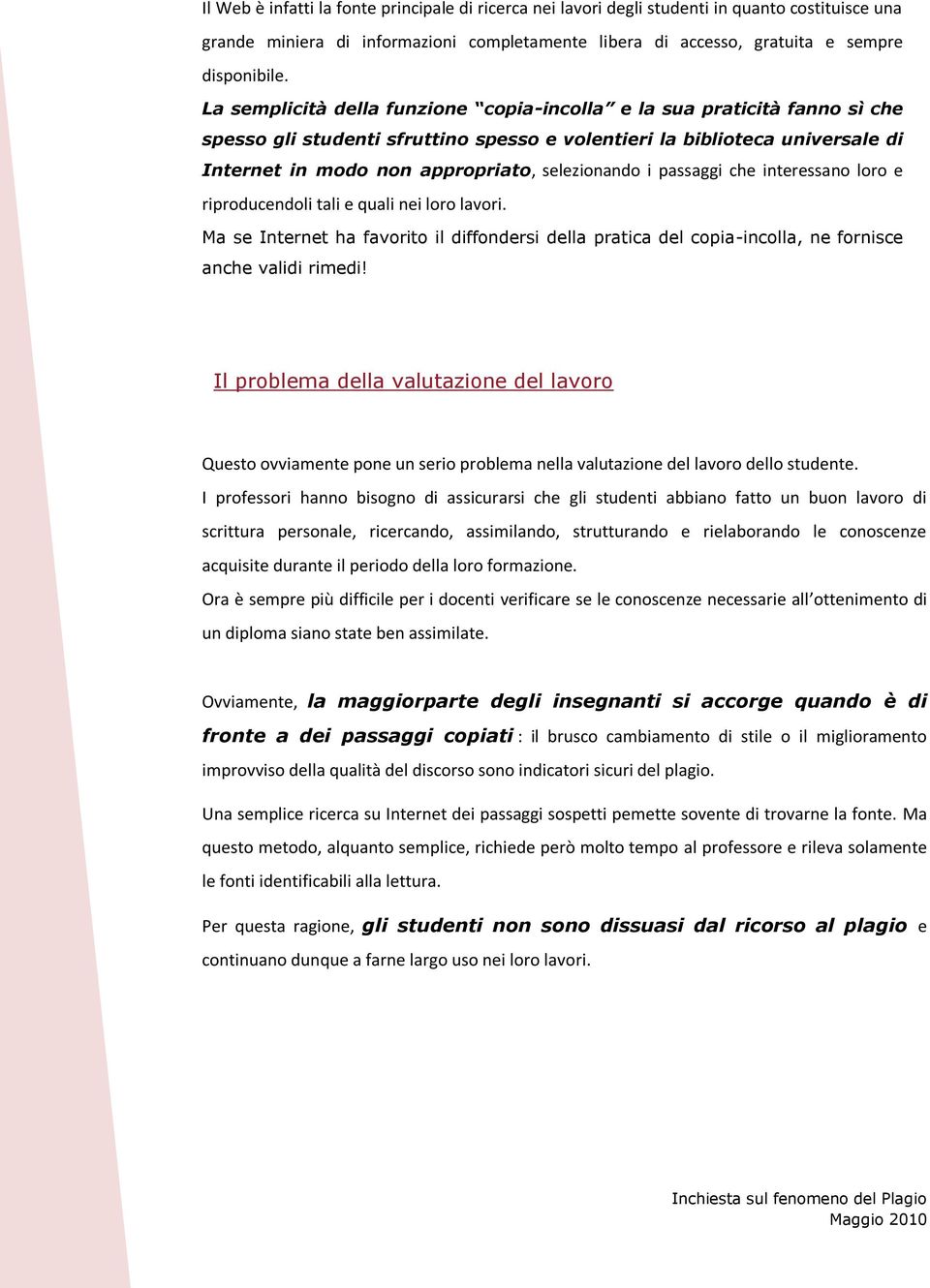 i passaggi che interessano loro e riproducendoli tali e quali nei loro lavori. Ma se Internet ha favorito il diffondersi della pratica del copia-incolla, ne fornisce anche validi rimedi!