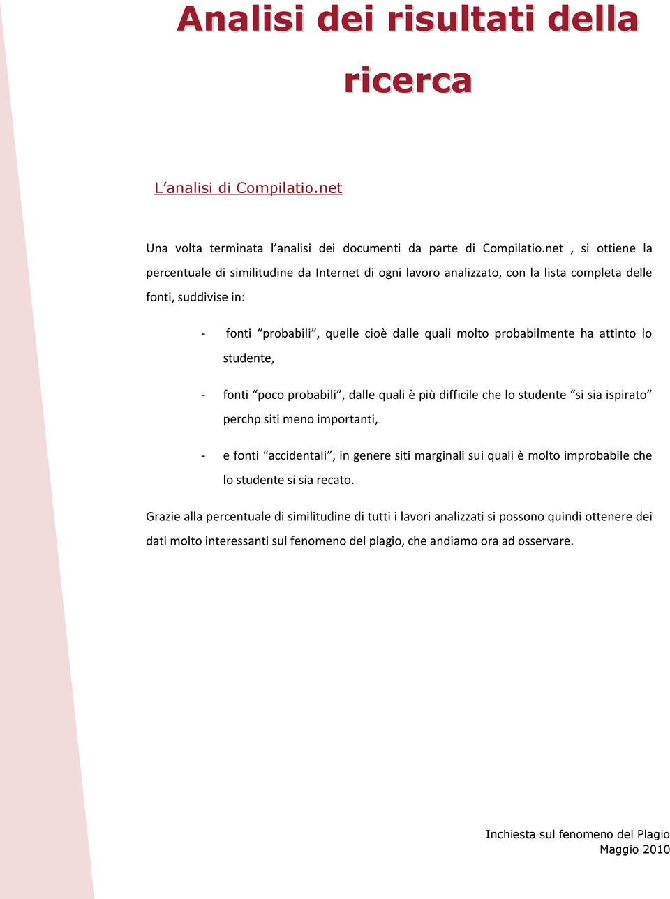 probabilmente ha attinto lo studente, - fonti poco probabili, dalle quali è più difficile che lo studente si sia ispirato perchp siti meno importanti, - e fonti accidentali, in genere siti