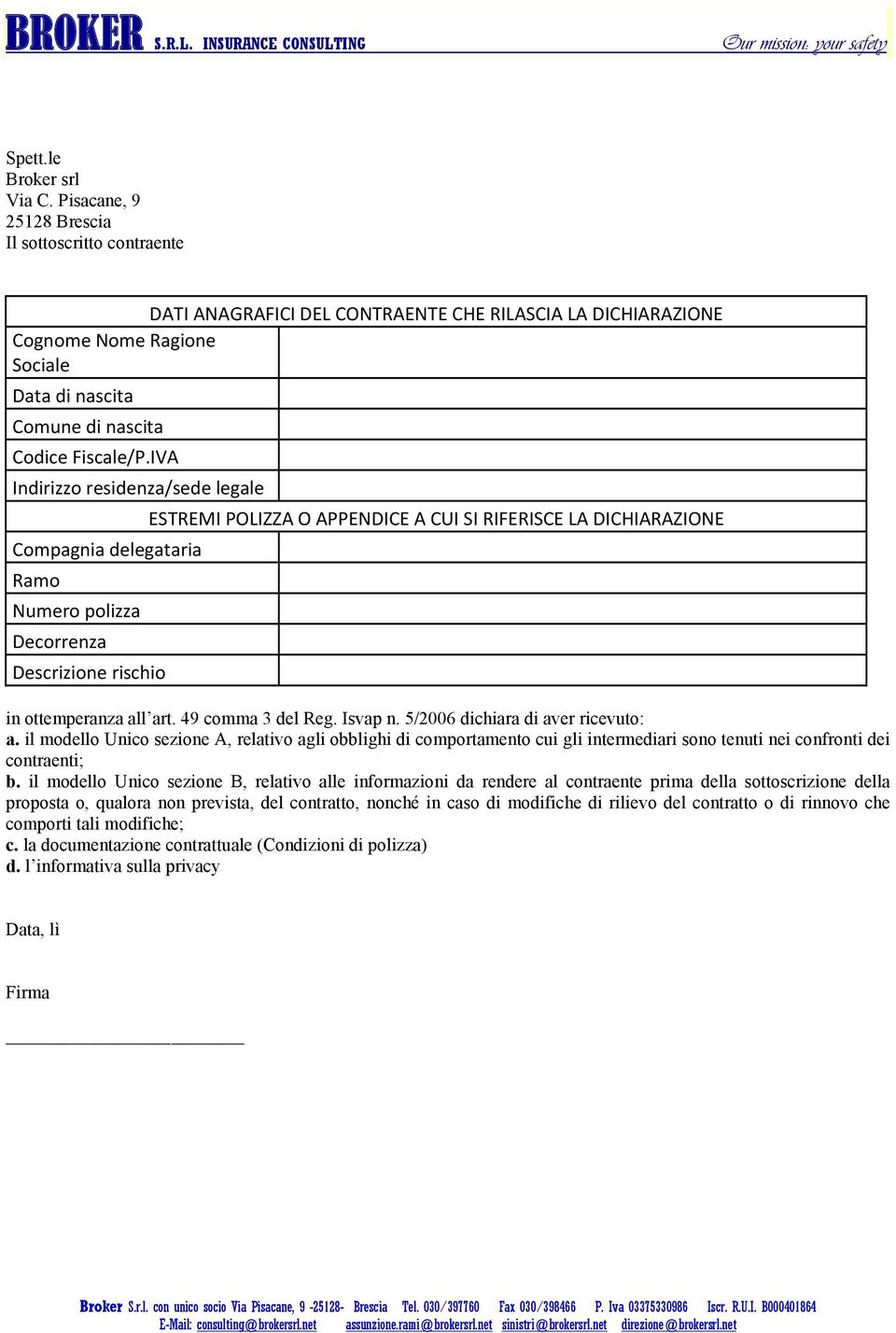 IVA Indirizzo residenza/sede legale Compagnia delegataria Ramo Numero polizza Decorrenza Descrizione rischio ESTREMI POLIZZA O APPENDICE A CUI SI RIFERISCE LA DICHIARAZIONE in ottemperanza all art.