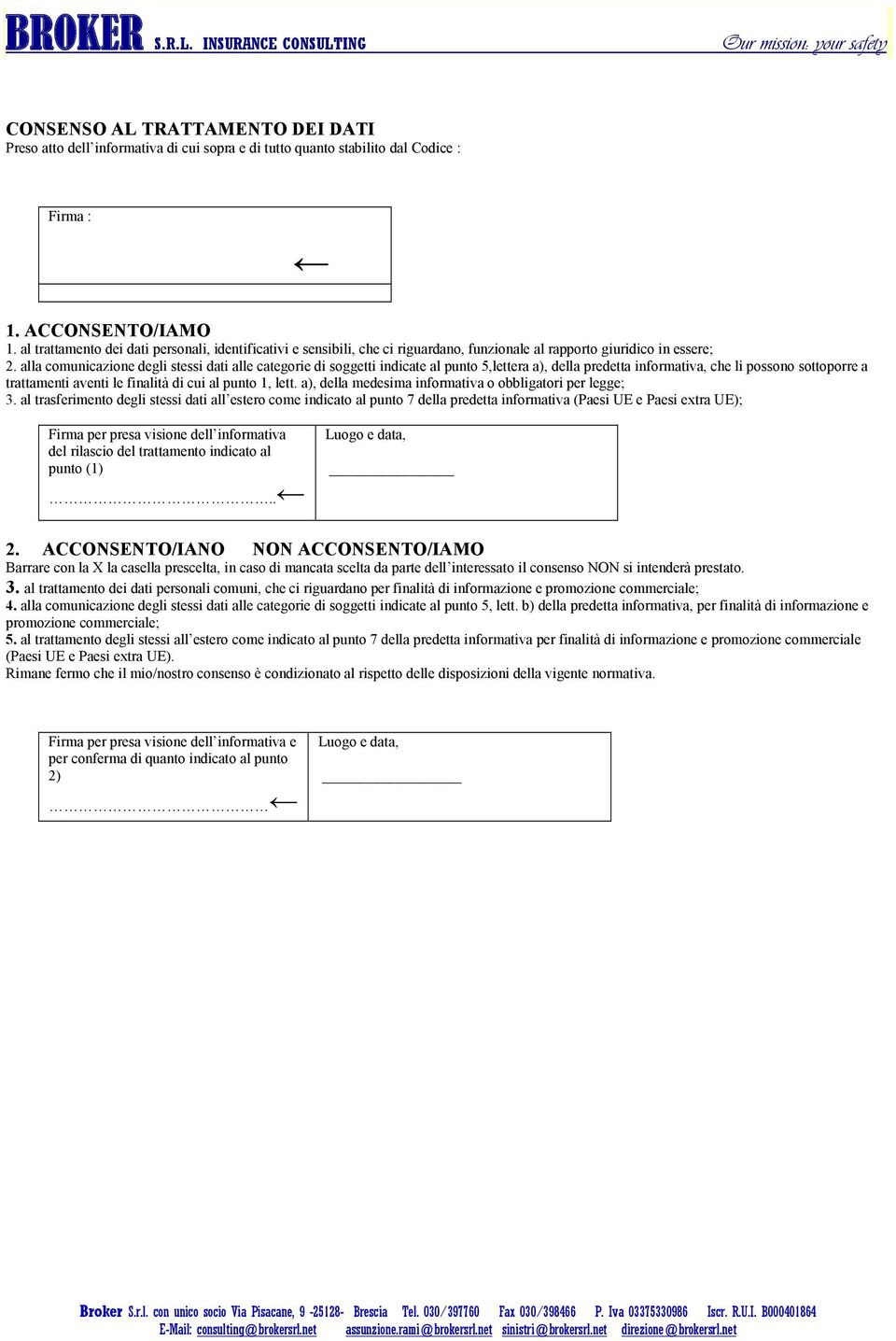 alla comunicazione degli stessi dati alle categorie di soggetti indicate al punto 5,lettera a), della predetta informativa, che li possono sottoporre a trattamenti aventi le finalità di cui al punto