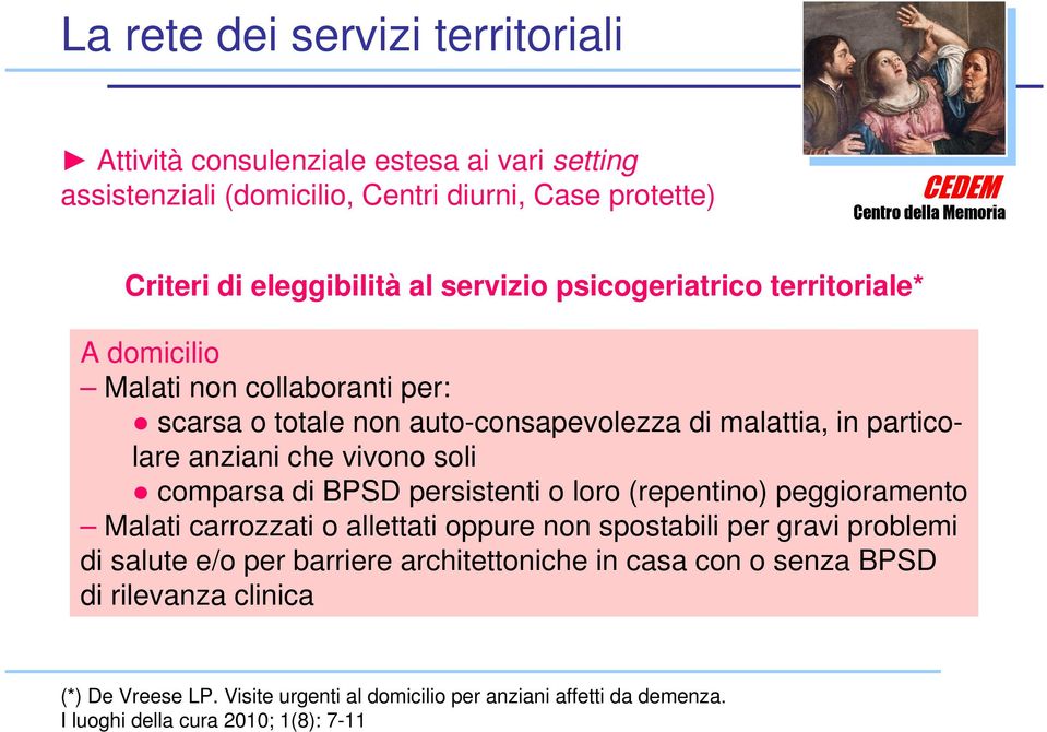 soli comparsa di BPSD persistenti o loro (repentino) peggioramento Malati carrozzati o allettati oppure non spostabili per gravi problemi di salute e/o per barriere