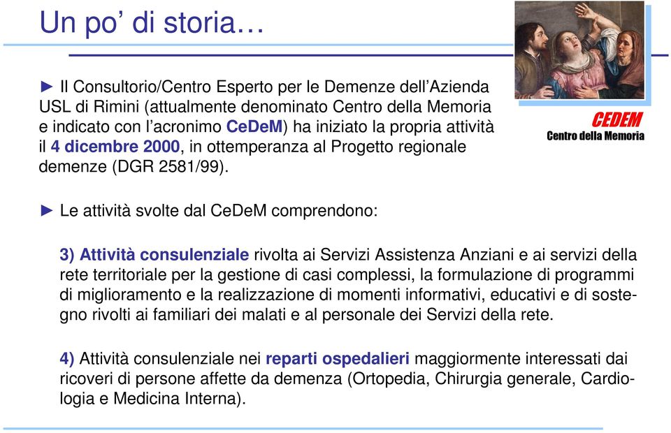 Le attività svolte dal CeDeM comprendono: 3) Attività consulenziale rivolta ai Servizi Assistenza Anziani e ai servizi della rete territoriale per la gestione di casi complessi, la formulazione di