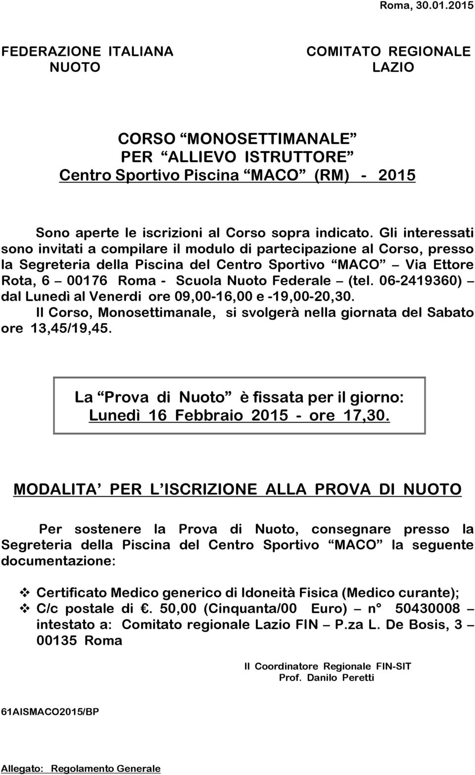 Gli interessati sono invitati a compilare il modulo di partecipazione al Corso, presso la Segreteria della Piscina del Centro Sportivo MACO Via Ettore Rota, 6 00176 Roma - Scuola Nuoto Federale (tel.