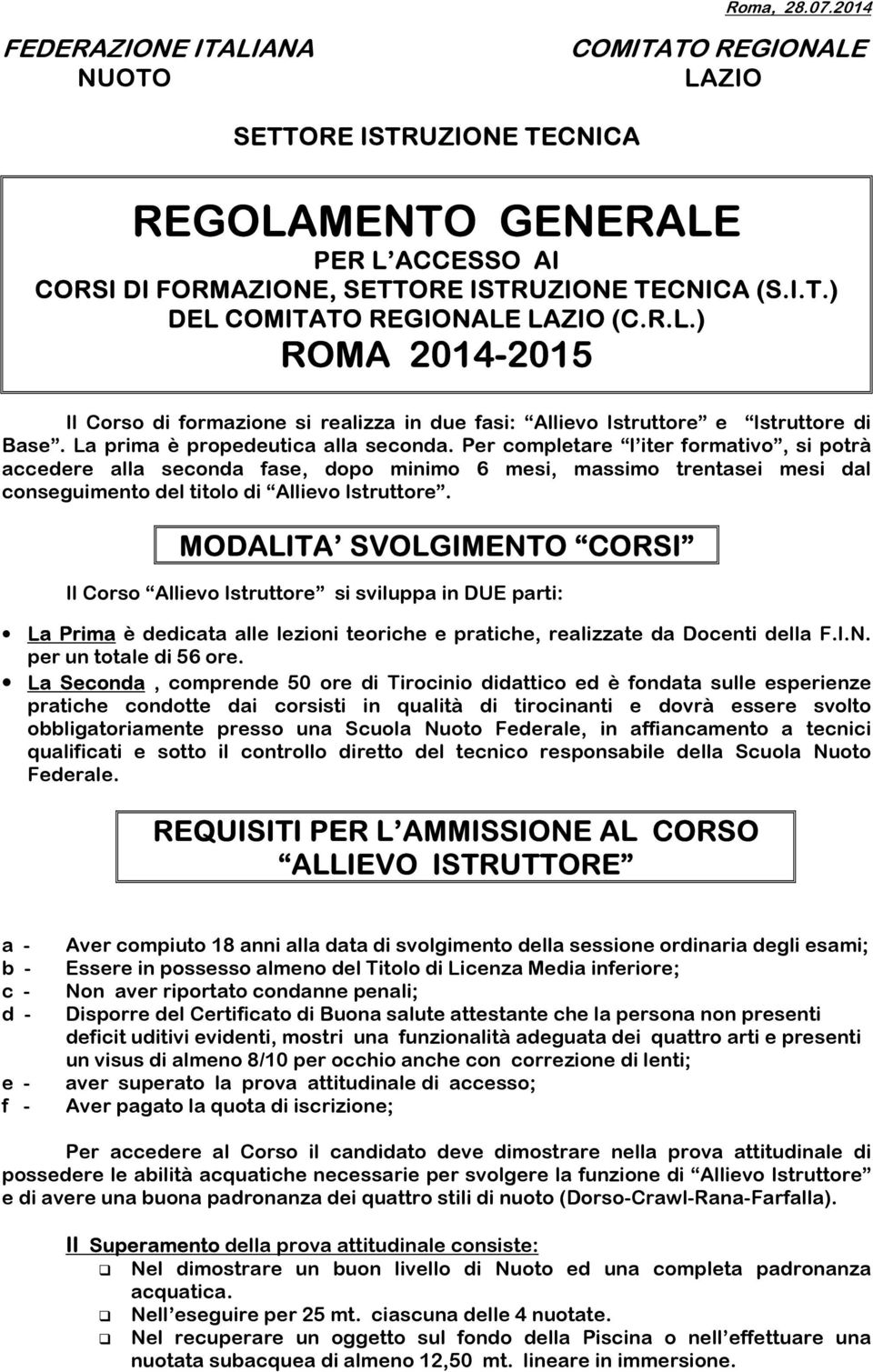 Per completare l iter formativo, si potrà accedere alla seconda fase, dopo minimo 6 mesi, massimo trentasei mesi dal conseguimento del titolo di Allievo Istruttore.