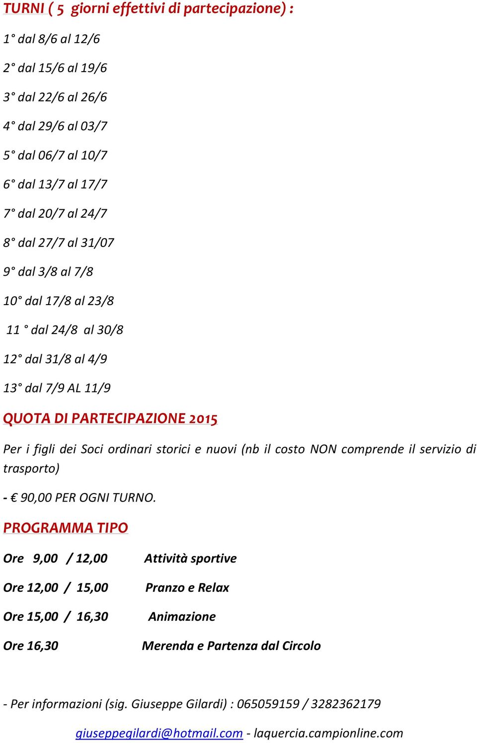 storici e nuovi (nb il costo NON comprende il servizio di trasporto) - 90,00 PER OGNI TURNO.