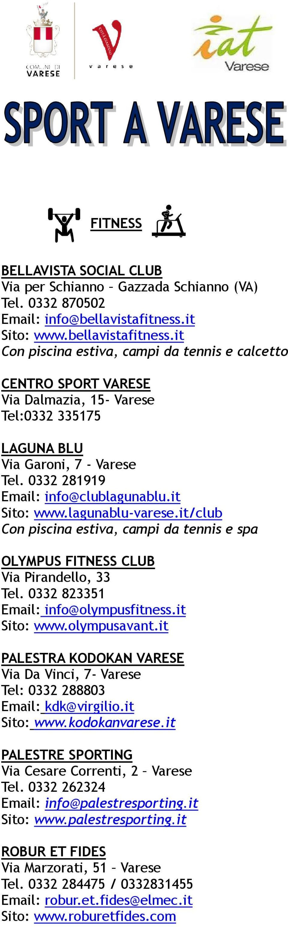 0332 281919 Email: info@clublagunablu.it Sito: www.lagunablu-varese.it/club Con piscina estiva, campi da tennis e spa OLYMPUS FITNESS CLUB Via Pirandello, 33 Tel.