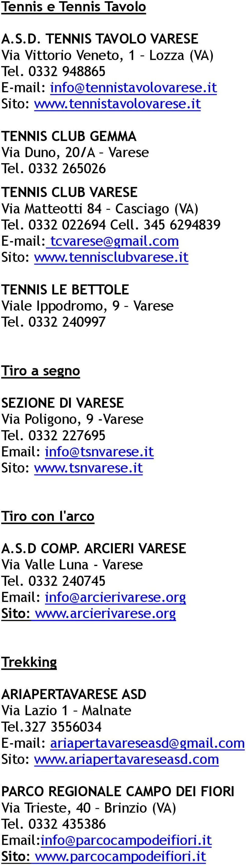 it TENNIS LE BETTOLE Viale Ippodromo, 9 Varese Tel. 0332 240997 Tiro a segno SEZIONE DI VARESE Via Poligono, 9 -Varese Tel. 0332 227695 Email: info@tsnvarese.it Sito: www.tsnvarese.it Tiro con l'arco A.