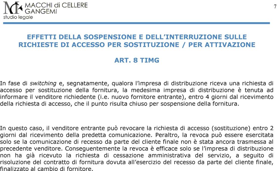 informare il venditore richiedente (i.e. nuovo fornitore entrante), entro 4 giorni dal ricevimento della richiesta di accesso, che il punto risulta chiuso per sospensione della fornitura.