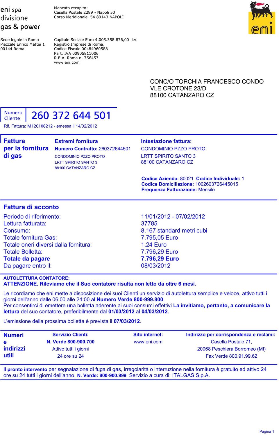 com CONC/O TORCHIA FRANCESCO CONDO VLE CROTONE 23/D Fattura Estremi fornitura Intestazione fattura: per la fornitura Contratto: 260372644501 di gas Codice Azienda: 80021 Codice Individuale: 1 Codice