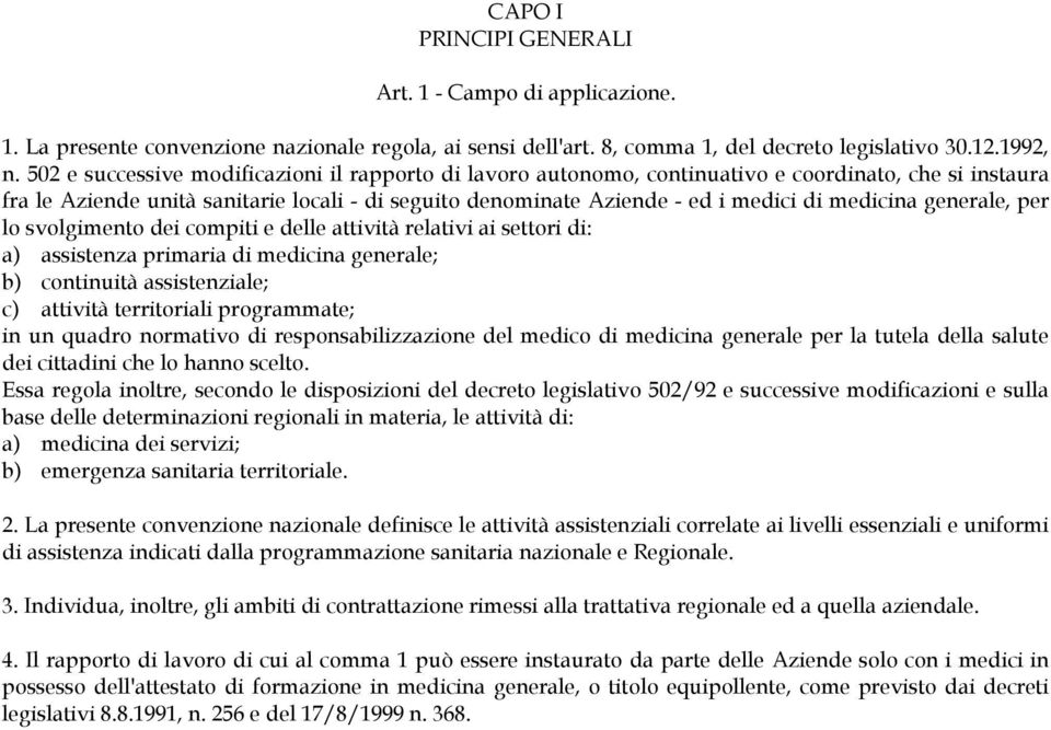 medicina generale, per lo svolgimento dei compiti e delle attività relativi ai settori di: a) assistenza primaria di medicina generale; b) continuità assistenziale; c) attività territoriali