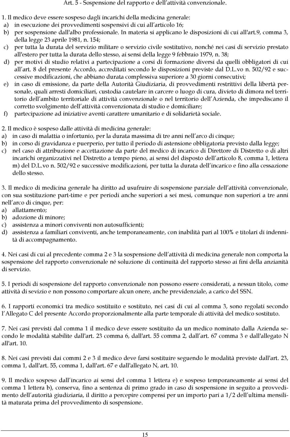 In materia si applicano le disposizioni di cui all'art.9, comma 3, della legge 23 aprile 1981, n.