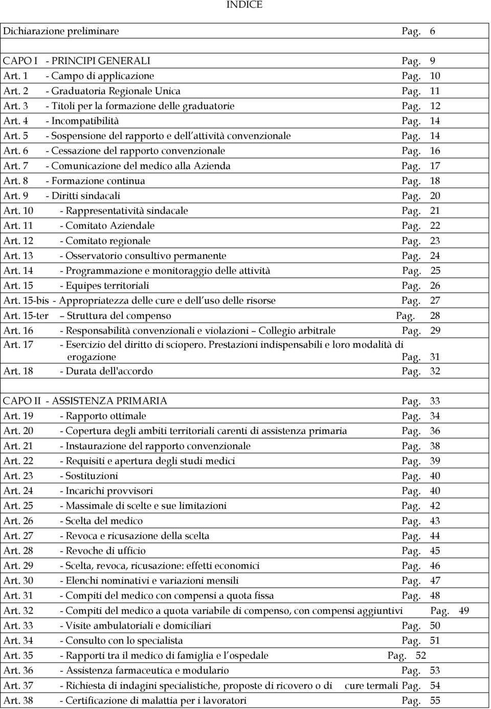 16 Art. 7 - Comunicazione del medico alla Azienda Pag. 17 Art. 8 - Formazione continua Pag. 18 Art. 9 - Diritti sindacali Pag. 20 Art. 10 - Rappresentatività sindacale Pag. 21 Art.