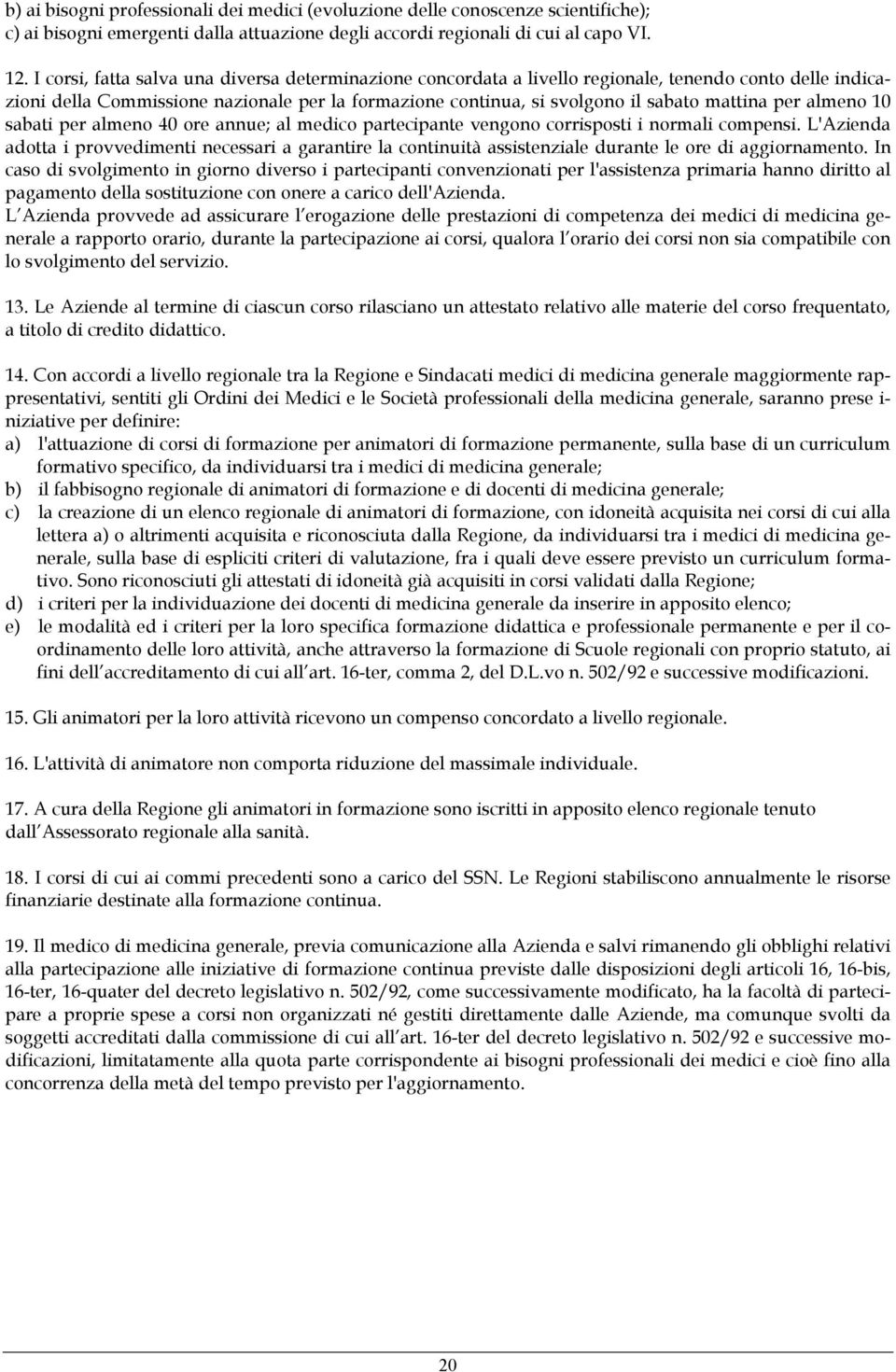 per almeno 10 sabati per almeno 40 ore annue; al medico partecipante vengono corrisposti i normali compensi.