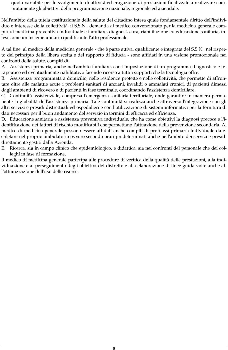 medicina generale compiti di medicina preventiva individuale e familiare, diagnosi, cura, riabilitazione ed educazione sanitaria, intesi come un insieme unitario qualificante l'atto professionale.