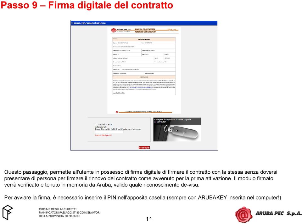 prima attivazione. Il modulo firmato verrà verificato e tenuto in memoria da Aruba, valido quale riconoscimento de-visu.