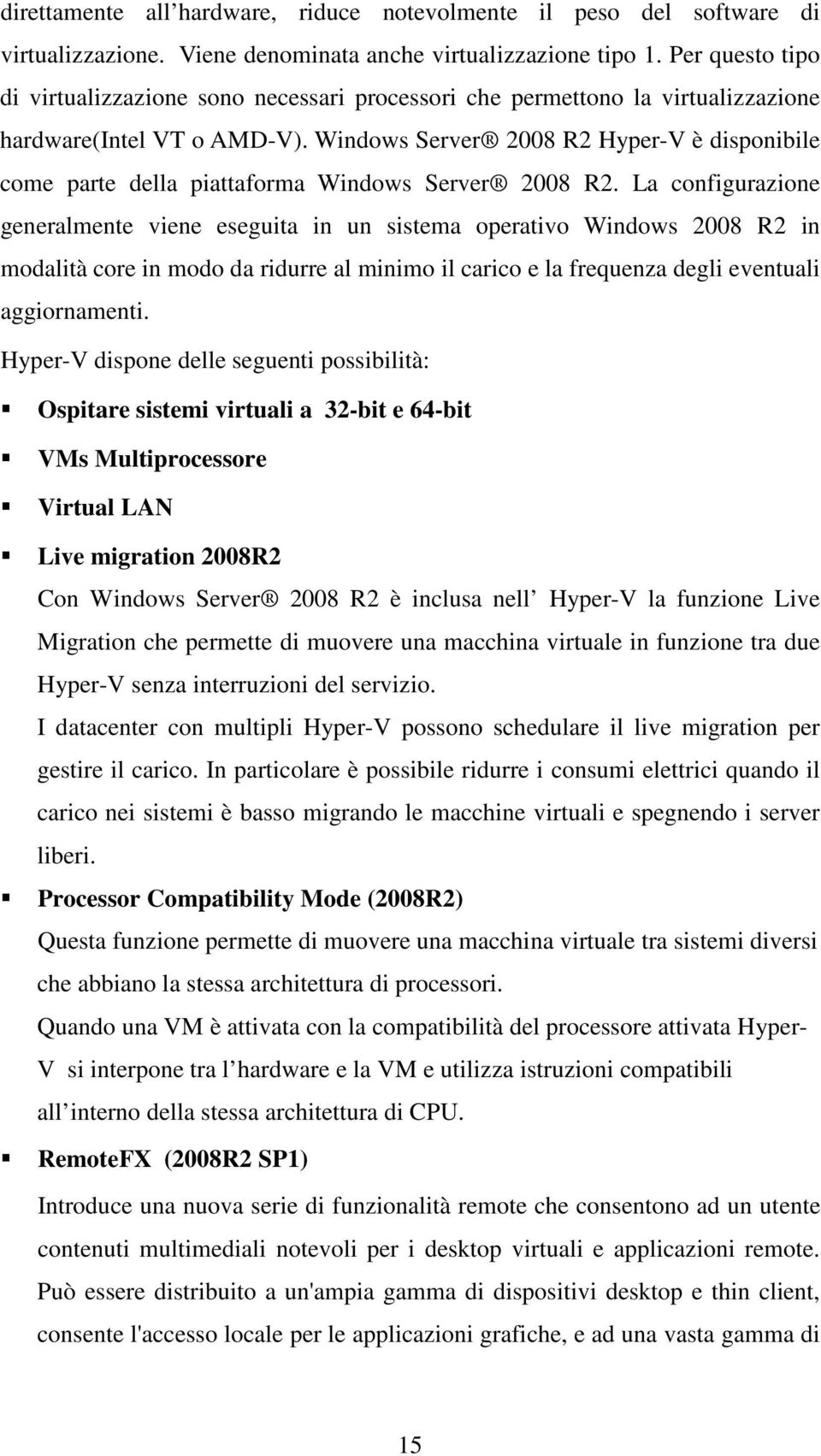 Windows Server 2008 R2 Hyper-V è disponibile come parte della piattaforma Windows Server 2008 R2.