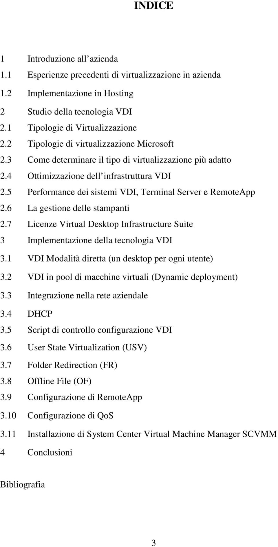 5 Performance dei sistemi VDI, Terminal Server e RemoteApp 2.6 La gestione delle stampanti 2.7 Licenze Virtual Desktop Infrastructure Suite 3 Implementazione della tecnologia VDI 3.