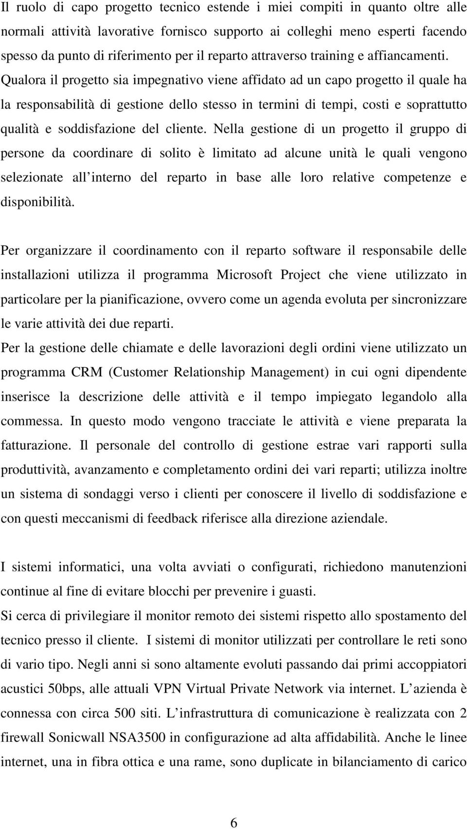 Qualora il progetto sia impegnativo viene affidato ad un capo progetto il quale ha la responsabilità di gestione dello stesso in termini di tempi, costi e soprattutto qualità e soddisfazione del