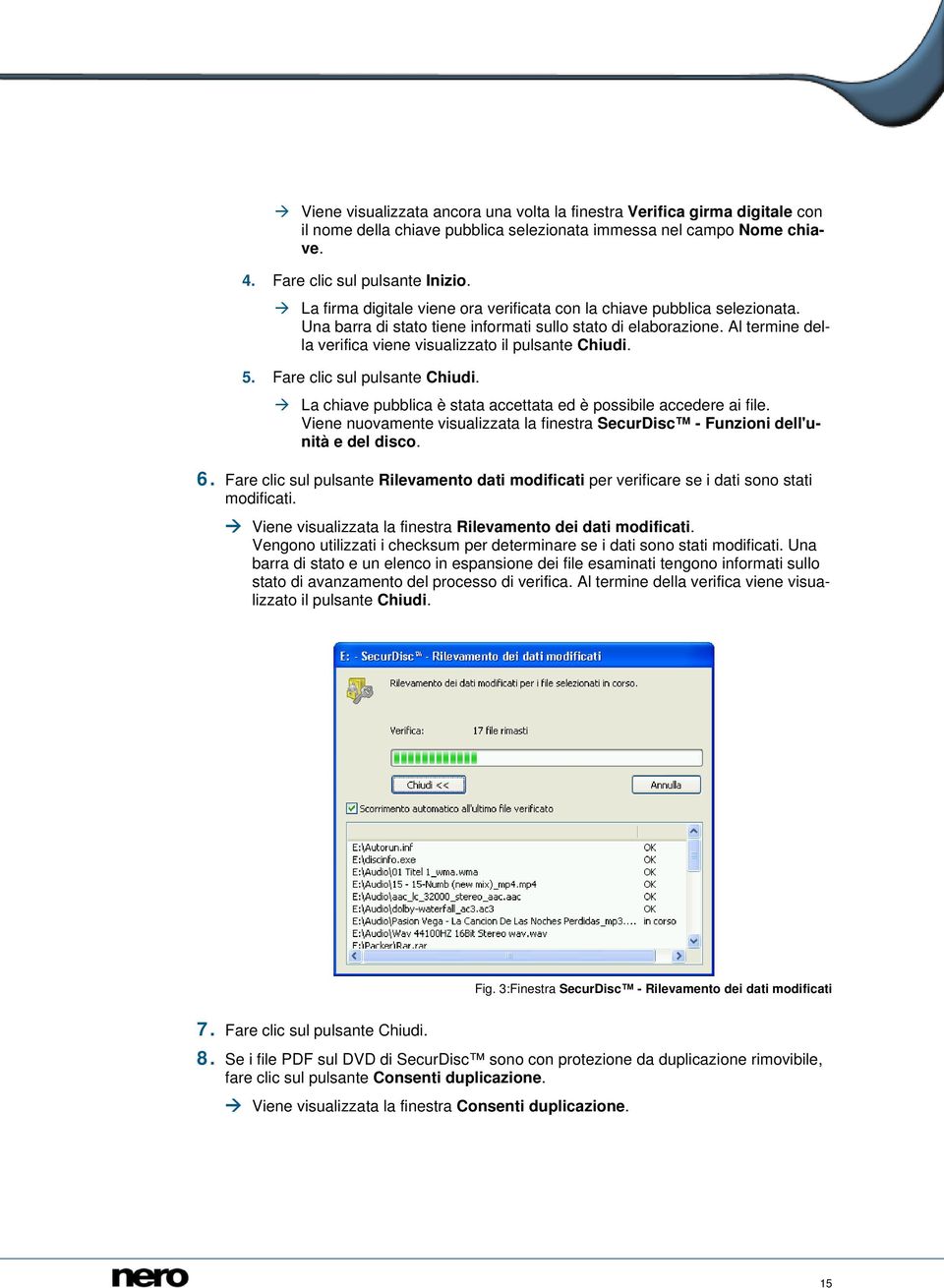 Al termine della verifica viene visualizzato il pulsante Chiudi. 5. Fare clic sul pulsante Chiudi. La chiave pubblica è stata accettata ed è possibile accedere ai file.