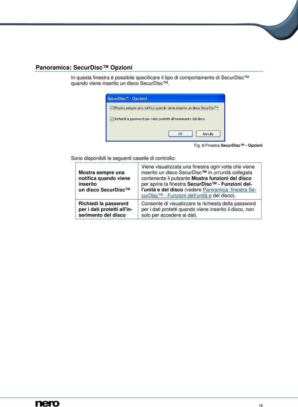 all'inserimento del disco Viene visualizzata una finestra ogni volta che viene inserito un disco SecurDisc in un'unità collegata contenente il pulsante Mostra funzioni del disco per aprire la